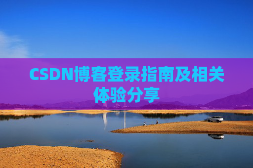 CSDN博客登录指南及相关体验分享
